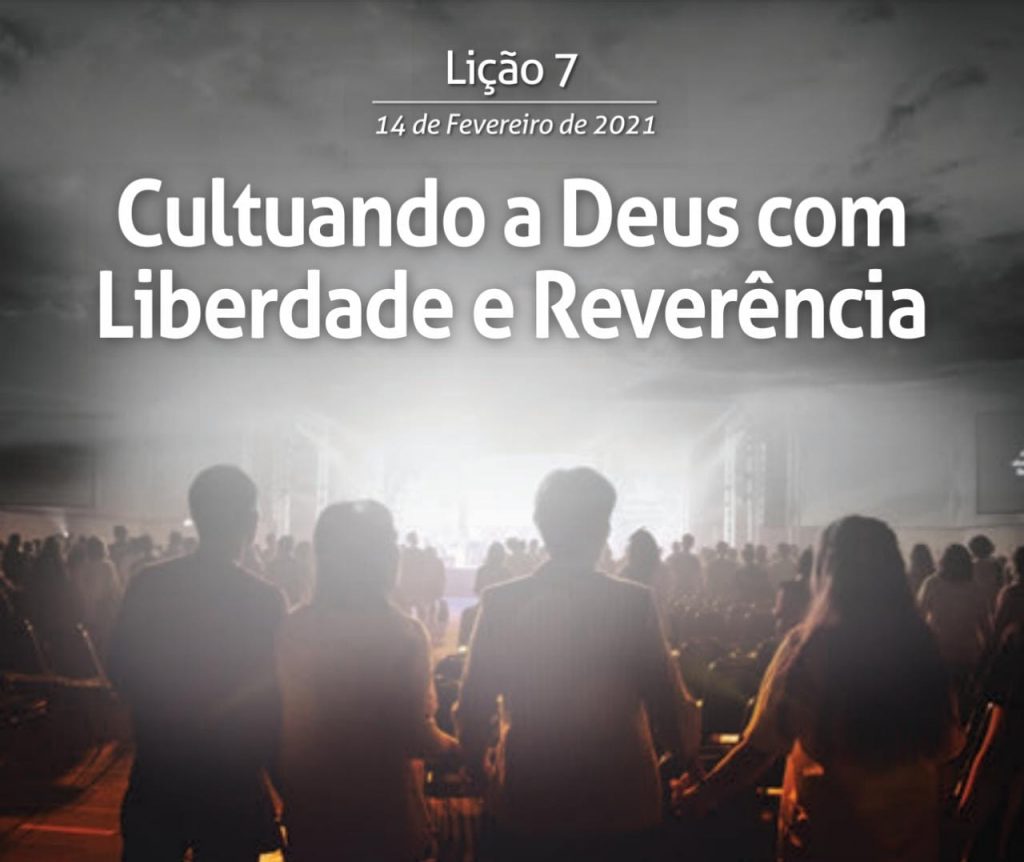 Lição 7 – Cultuando a Deus com Liberdade e ReverênciaLição 7 – Cultuando a Deus com Liberdade e Reverência